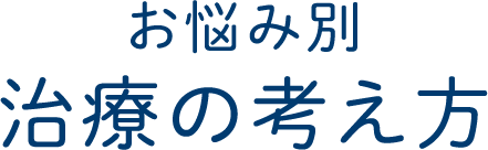 お悩み別治療の考え方